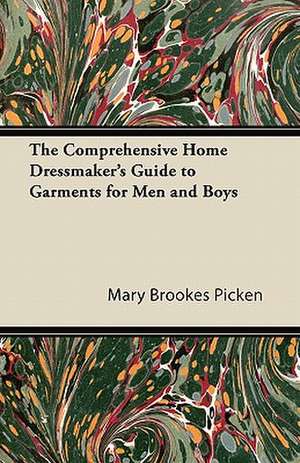 The Comprehensive Home Dressmaker's Guide to Garments for Men and Boys de Mary Brookes Picken