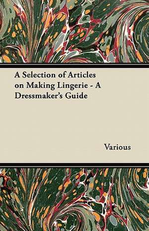 A Selection of Articles on Making Lingerie - A Dressmaker's Guide de Rose H. Thorpe