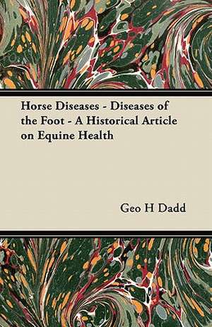 Horse Diseases - Diseases of the Foot - A Historical Article on Equine Health de Geo H Dadd