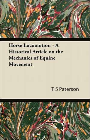 Horse Locomotion - A Historical Article on the Mechanics of Equine Movement de T. S. Paterson