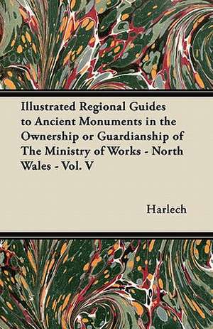 Illustrated Regional Guides to Ancient Monuments in the Ownership or Guardianship of The Ministry of Works - North Wales - Vol. V de Harlech