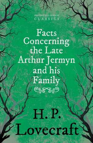 Facts Concerning the Late Arthur Jermyn and His Family;With a Dedication by George Henry Weiss de H. P. Lovecraft