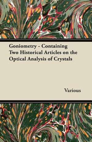 Goniometry - Containing Two Historical Articles on the Optical Analysis of Crystals de Various