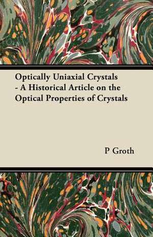 Optically Uniaxial Crystals - A Historical Article on the Optical Properties of Crystals de P. Groth