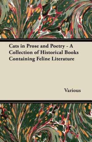 Cats in Prose and Poetry - A Collection of Historical Books Containing Feline Literature de Various