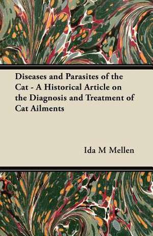 Diseases and Parasites of the Cat - A Historical Article on the Diagnosis and Treatment of Cat Ailments de Ida M Mellen