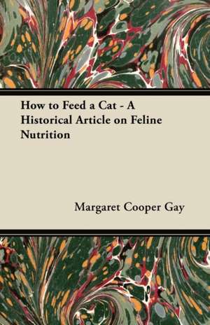 How to Feed a Cat - A Historical Article on Feline Nutrition de Margaret Cooper Gay