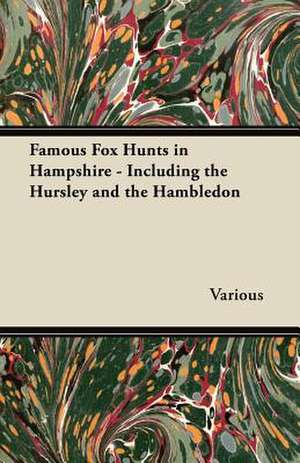 Famous Fox Hunts in Hampshire - Including the Hursley and the Hambledon de Various