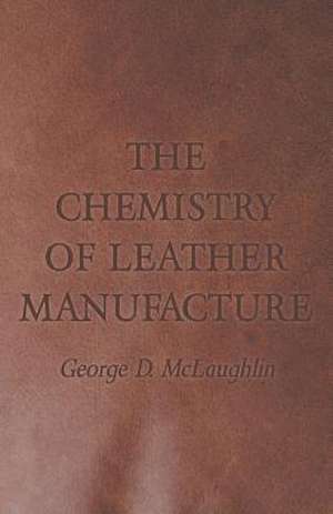 The Chemistry of Leather Manufacture de George D. McLaughlin