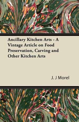 Ancillary Kitchen Arts - A Vintage Article on Food Preservation, Carving and Other Kitchen Arts de J. J Morel