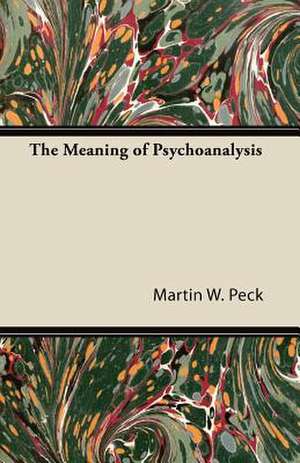 The Meaning of Psychoanalysis de Martin W. Peck