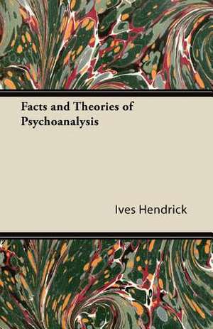 Facts and Theories of Psychoanalysis de Ives Hendrick