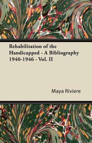 Rehabilitation of the Handicapped - A Bibliography 1940-1946 - Vol. II de Maya Riviere