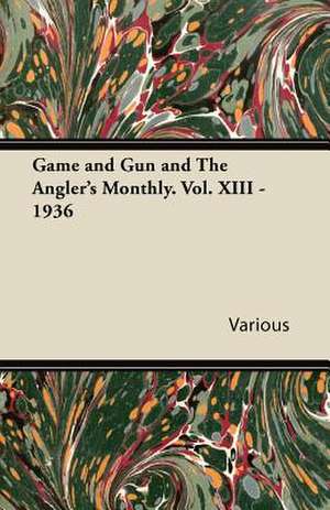 Game and Gun and the Angler's Monthly. Vol. XIII - 1936 de Various