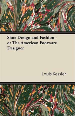 Shoe Design and Fashion - or The American Footware Designer de Louis Kessler