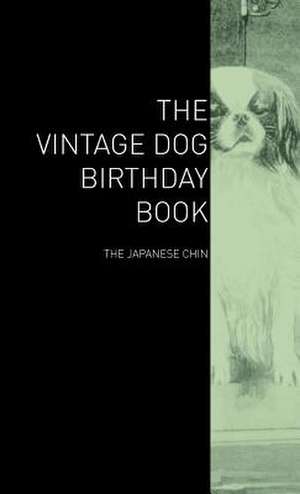 The Vintage Dog Birthday Book - The Japanese Chin de various