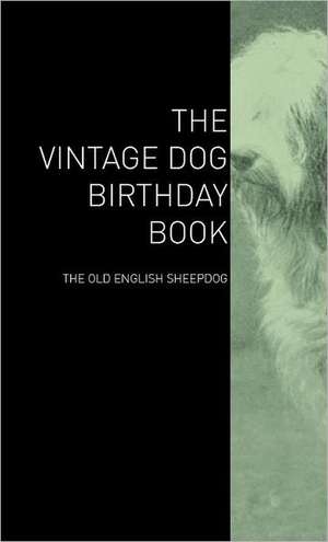 The Vintage Dog Birthday Book - The Old English Sheepdog de various