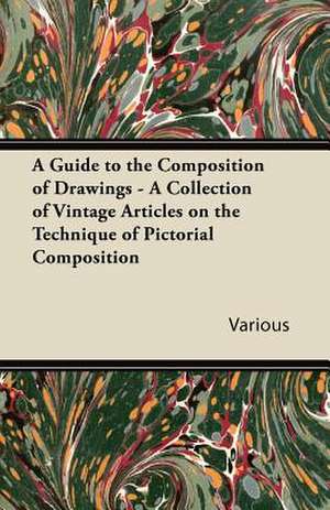 A Guide to the Composition of Drawings - A Collection of Vintage Articles on the Technique of Pictorial Composition de various