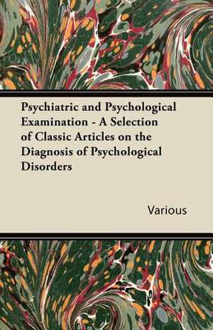 Psychiatric and Psychological Examination - A Selection of Classic Articles on the Diagnosis of Psychological Disorders de Various