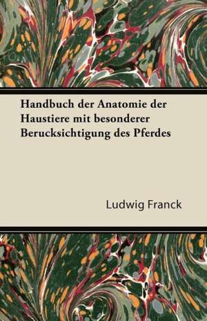 Handbuch Der Anatomie Der Haustiere Mit Besonderer Berucksichtigung Des Pferdes de Ludwig Franck