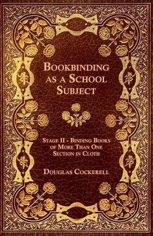 Bookbinding - As a School Subject - Binding Books of More Than One Section in Cloth, Stage II de Douglas Cockerell