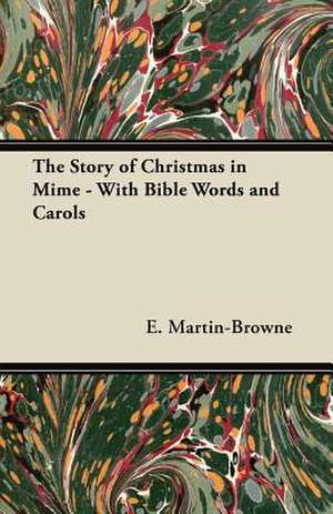 The Story of Christmas in Mime - With Bible Words and Carols de E. Martin-Browne