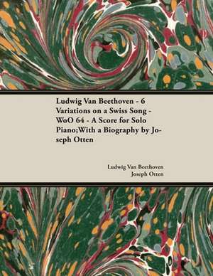 Ludwig Van Beethoven - 6 Variations on a Swiss Song - WoO 64 - A Score for Solo Piano de Ludwig van Beethoven