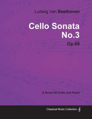 Ludwig Van Beethoven - Cello Sonata No. 3 - Op. 69 - A Score for Cello and Piano de Ludwig van Beethoven