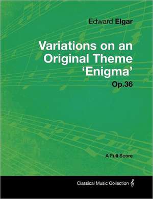 Edward Elgar - Variations on an Original Theme 'Enigma' Op.36 - A Full Score de Edward Elgar