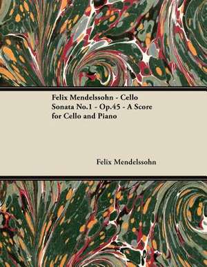 Felix Mendelssohn - Cello Sonata No.1 - Op.45 - A Score for Cello and Piano de Felix Mendelssohn