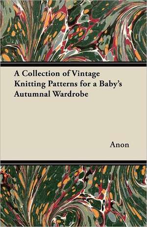 A Collection of Vintage Knitting Patterns for a Baby's Autumnal Wardrobe de Anon