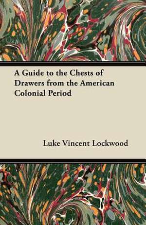 A Guide to the Chests of Drawers from the American Colonial Period de Luke Vincent Lockwood