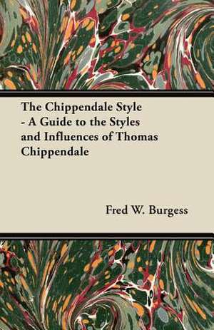 The Chippendale Style - A Guide to the Styles and Influences of Thomas Chippendale de Fred W. Burgess