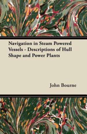 Navigation in Steam Powered Vessels - Descriptions of Hull Shape and Power Plants de John Bourne