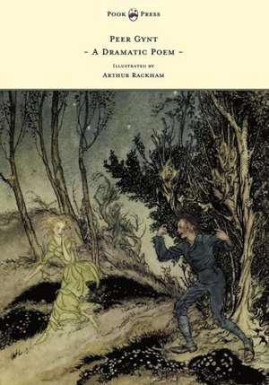 Peer Gynt - A Dramatic Poem - Illustrated by Arthur Rackham de Henrik Johan Ibsen