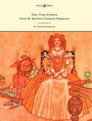 Old-Time Stories Told by Master Charles Perrault - Illustrated by W. Heath Robinson de A. Johnson