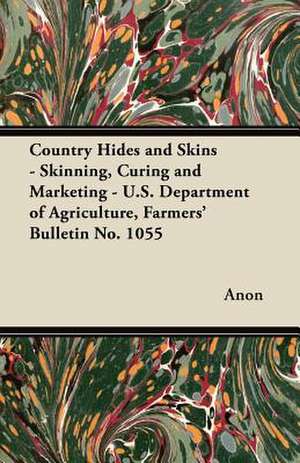 Country Hides and Skins - Skinning, Curing and Marketing - U.S. Department of Agriculture, Farmers' Bulletin No. 1055 de Anon