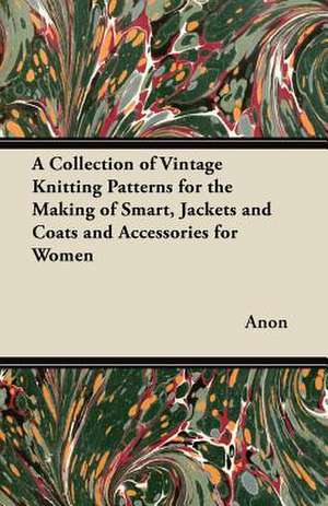 A Collection of Vintage Knitting Patterns for the Making of Smart, Jackets and Coats and Accessories for Women de Anon