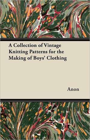 A Collection of Vintage Knitting Patterns for the Making of Boys' Clothing de Anon