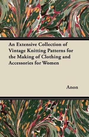 An Extensive Collection of Vintage Knitting Patterns for the Making of Clothing and Accessories for Women de Anon