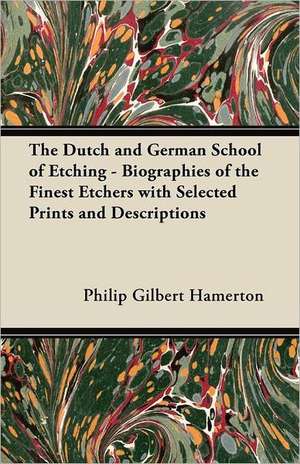 The Dutch and German School of Etching - Biographies of the Finest Etchers with Selected Prints and Descriptions de Philip Gilbert Hamerton