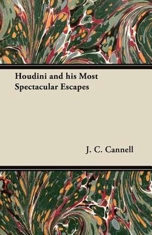 Houdini and his Most Spectacular Escapes de J. C. Cannell