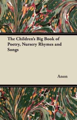 The Children's Big Book of Poetry, Nursery Rhymes and Songs de Anon