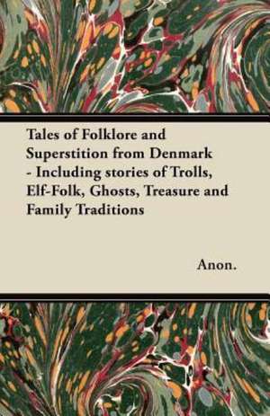 Tales of Folklore and Superstition from Denmark - Including stories of Trolls, Elf-Folk, Ghosts, Treasure and Family Traditions;Including stories of Trolls, Elf-Folk, Ghosts, Treasure and Family Traditions de Benjamin Thorpe