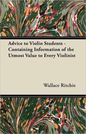 Advice to Violin Students - Containing Information of the Utmost Value to Every Violinist de Wallace Ritchie