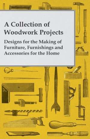 A Collection of Woodwork Projects; Designs for the Making of Furniture, Furnishings and Accessories for the Home de Anon