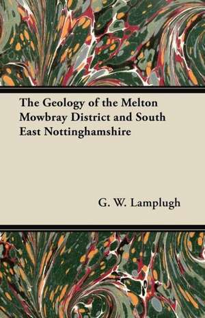 The Geology of the Melton Mowbray District and South East Nottinghamshire de G. W. Lamplugh