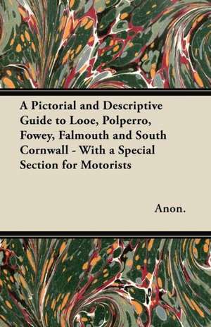 A Pictorial and Descriptive Guide to Looe, Polperro, Fowey, Falmouth and South Cornwall - With a Special Section for Motorists de Anon.