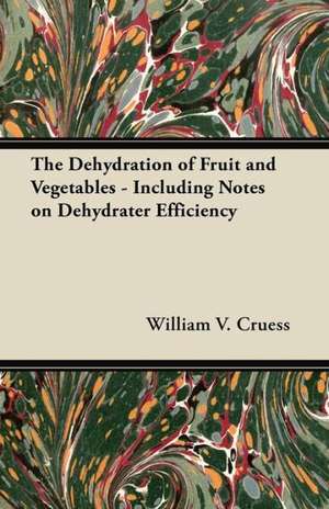 The Dehydration of Fruit and Vegetables - Including Notes on Dehydrater Efficiency de William V. Cruess