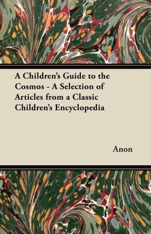 A Children's Guide to the Cosmos - A Selection of Articles from a Classic Children's Encyclopedia de Anon